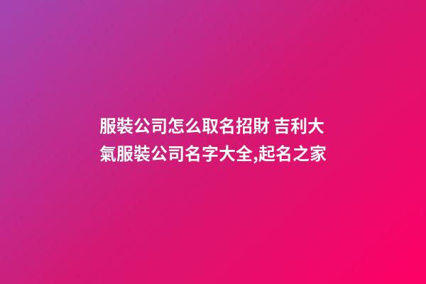 服裝公司怎么取名招財 吉利大氣服裝公司名字大全,起名之家